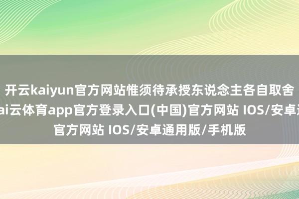 开云kaiyun官方网站惟须待承授东说念主各自取舍后方可作实-kai云体育app官方登录入口(中国)官方网站 IOS/安卓通用版/手机版